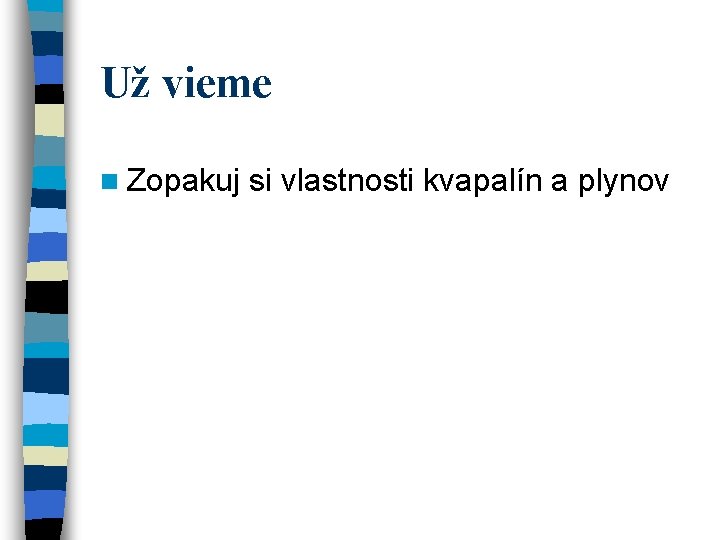 Už vieme n Zopakuj si vlastnosti kvapalín a plynov Už vieme n Zopakuj si vlastnosti kvapalín a plynov