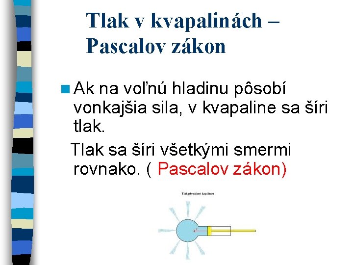 Tlak v kvapalinách – Pascalov zákon n Ak na voľnú hladinu pôsobí vonkajšia sila, Tlak v kvapalinách – Pascalov zákon n Ak na voľnú hladinu pôsobí vonkajšia sila,