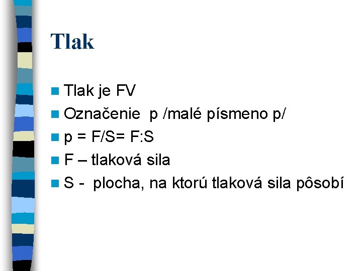 Tlak n Tlak je FV n Označenie p /malé písmeno p/ n p = Tlak n Tlak je FV n Označenie p /malé písmeno p/ n p =
