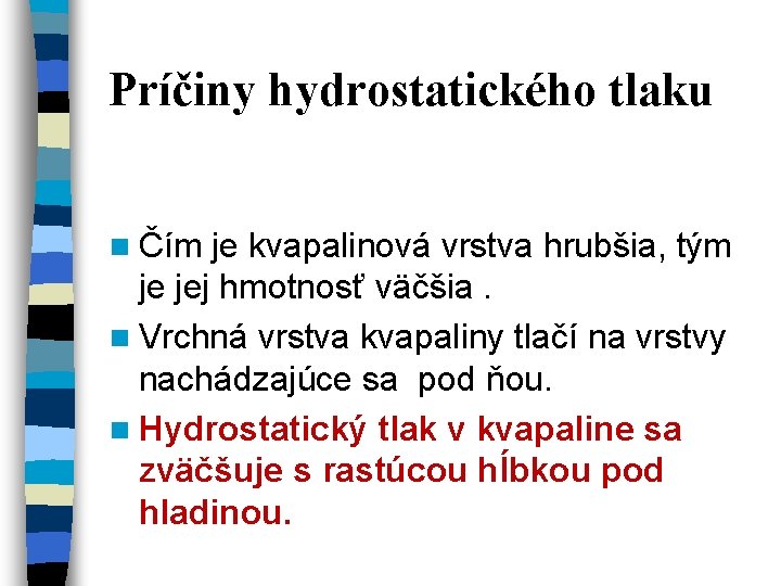Príčiny hydrostatického tlaku n Čím je kvapalinová vrstva hrubšia, tým je jej hmotnosť väčšia. Príčiny hydrostatického tlaku n Čím je kvapalinová vrstva hrubšia, tým je jej hmotnosť väčšia.