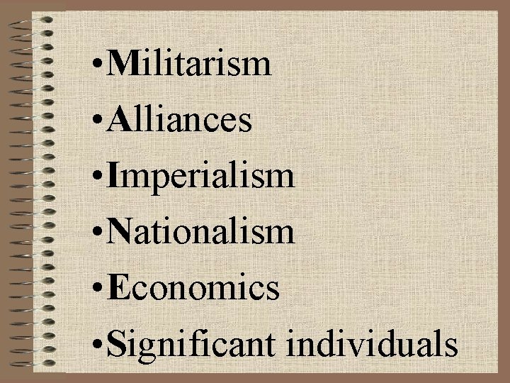  • Militarism • Alliances • Imperialism • Nationalism • Economics • Significant individuals