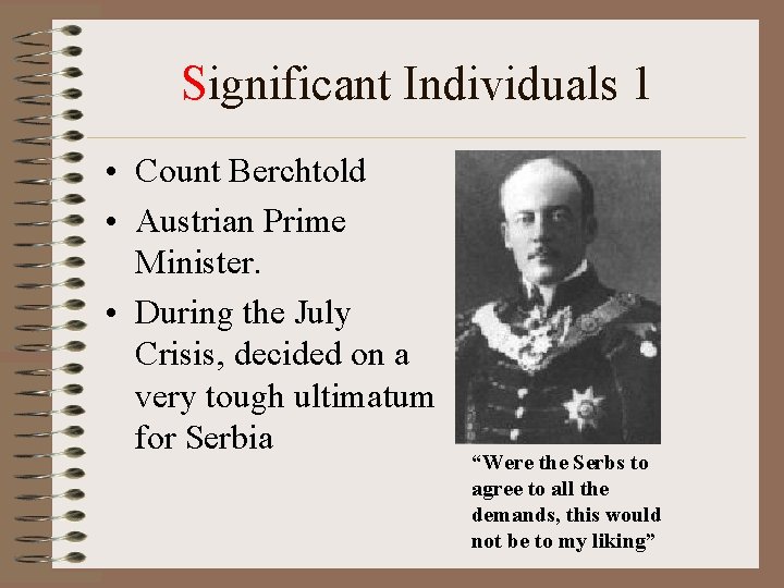 Significant Individuals 1 • Count Berchtold • Austrian Prime Minister. • During the July