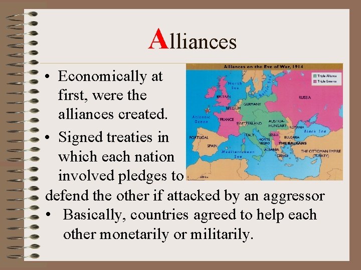 Alliances • Economically at first, were the alliances created. • Signed treaties in which