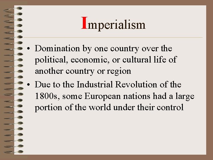 Imperialism • Domination by one country over the political, economic, or cultural life of