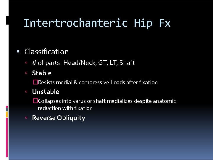 Intertrochanteric Hip Fx Classification # of parts: Head/Neck, GT, LT, Shaft Stable �Resists medial