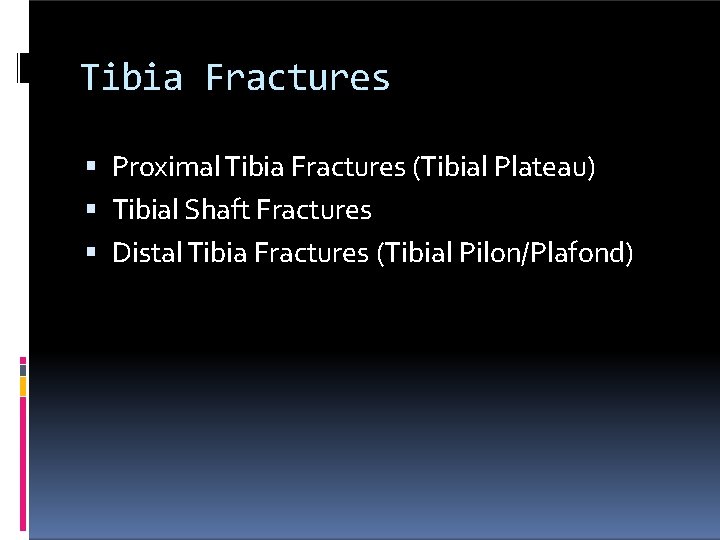 Tibia Fractures Proximal Tibia Fractures (Tibial Plateau) Tibial Shaft Fractures Distal Tibia Fractures (Tibial