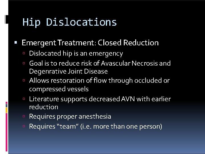 Hip Dislocations Emergent Treatment: Closed Reduction Dislocated hip is an emergency Goal is to