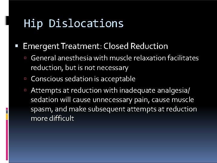 Hip Dislocations Emergent Treatment: Closed Reduction General anesthesia with muscle relaxation facilitates reduction, but