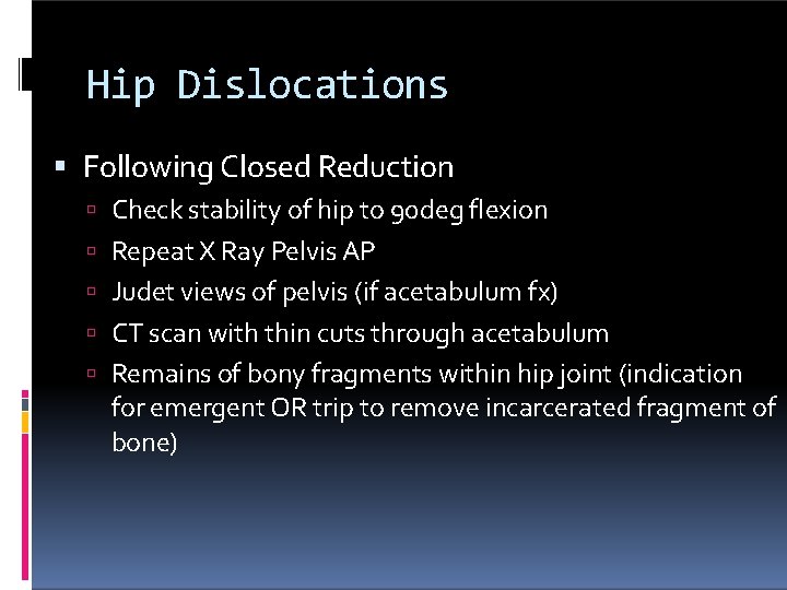 Hip Dislocations Following Closed Reduction Check stability of hip to 90 deg flexion Repeat