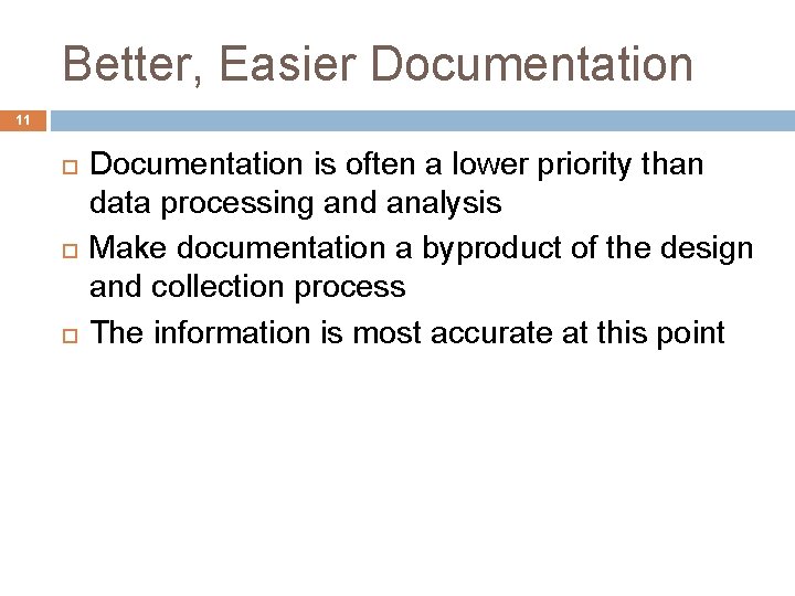 Better, Easier Documentation 11 Documentation is often a lower priority than data processing and