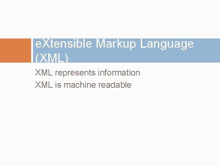 e. Xtensible Markup Language (XML) XML represents information XML is machine readable 