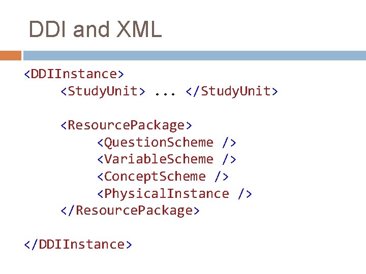 DDI and XML <DDIInstance> <Study. Unit>. . . </Study. Unit> <Resource. Package> <Question. Scheme