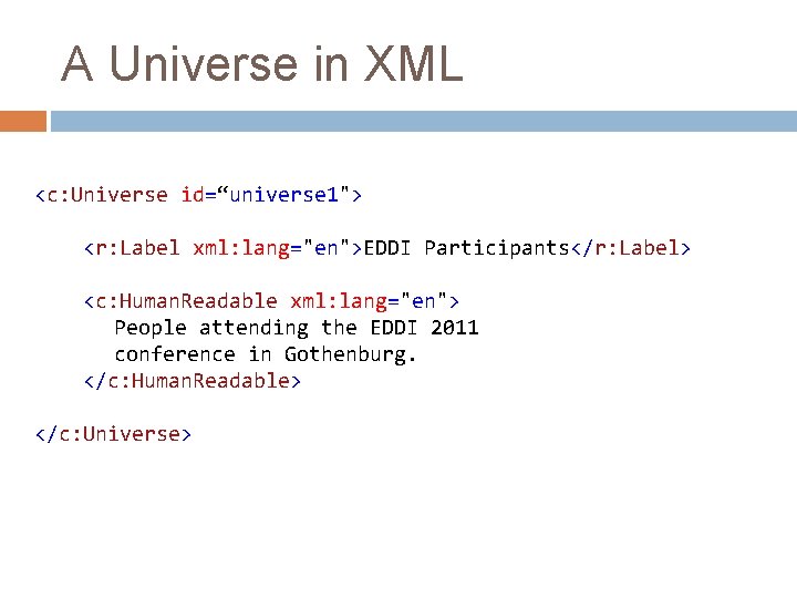 A Universe in XML <c: Universe id=“universe 1"> <r: Label xml: lang="en">EDDI Participants</r: Label>