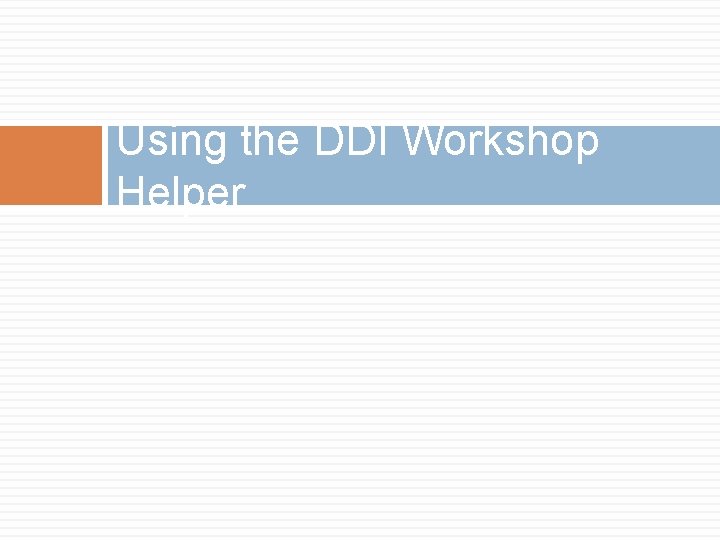 Using the DDI Workshop Helper 