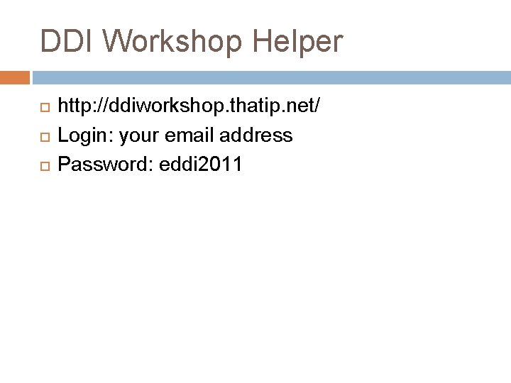 DDI Workshop Helper http: //ddiworkshop. thatip. net/ Login: your email address Password: eddi 2011