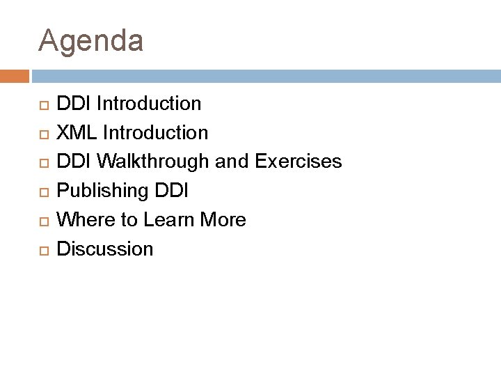 Agenda DDI Introduction XML Introduction DDI Walkthrough and Exercises Publishing DDI Where to Learn