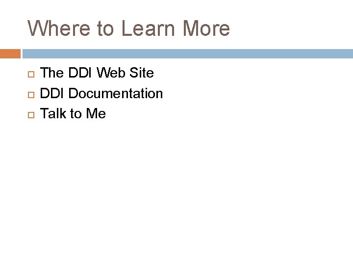 Where to Learn More The DDI Web Site DDI Documentation Talk to Me 