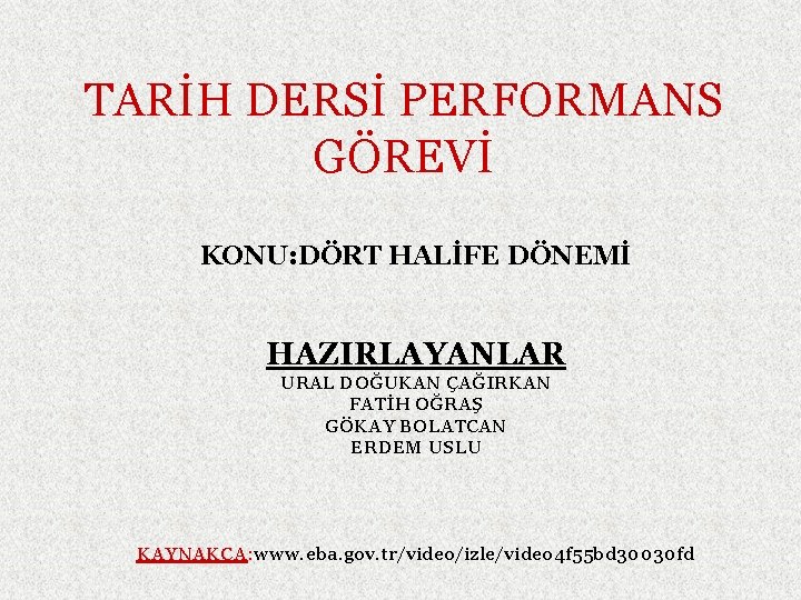 TARİH DERSİ PERFORMANS GÖREVİ KONU: DÖRT HALİFE DÖNEMİ HAZIRLAYANLAR URAL DOĞUKAN ÇAĞIRKAN FATİH OĞRAŞ