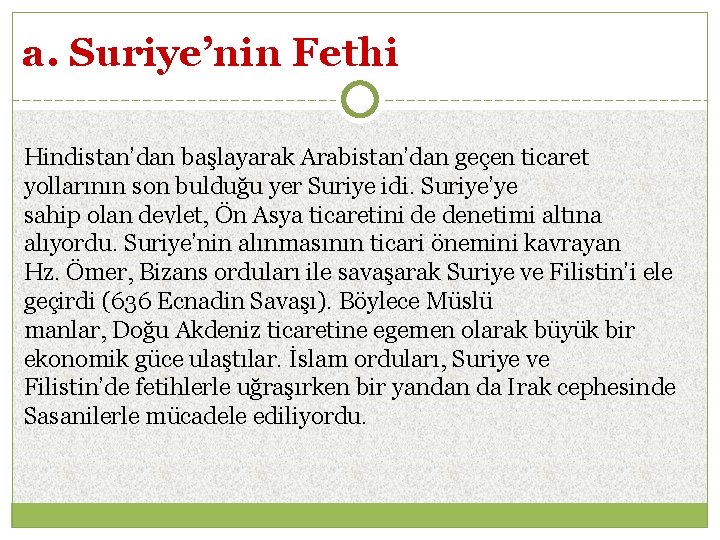 a. Suriye’nin Fethi Hindistan’dan başlayarak Arabistan’dan geçen ticaret yollarının son bulduğu yer Suriye idi.
