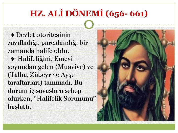 HZ. ALİ DÖNEMİ (656 - 661) ♦ Devlet otoritesinin zayıfladığı, parçalandığı bir zamanda halife