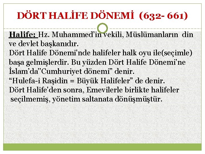 DÖRT HALİFE DÖNEMİ (632 - 661) Halife: Hz. Muhammed’in vekili, Müslümanların din ve devlet