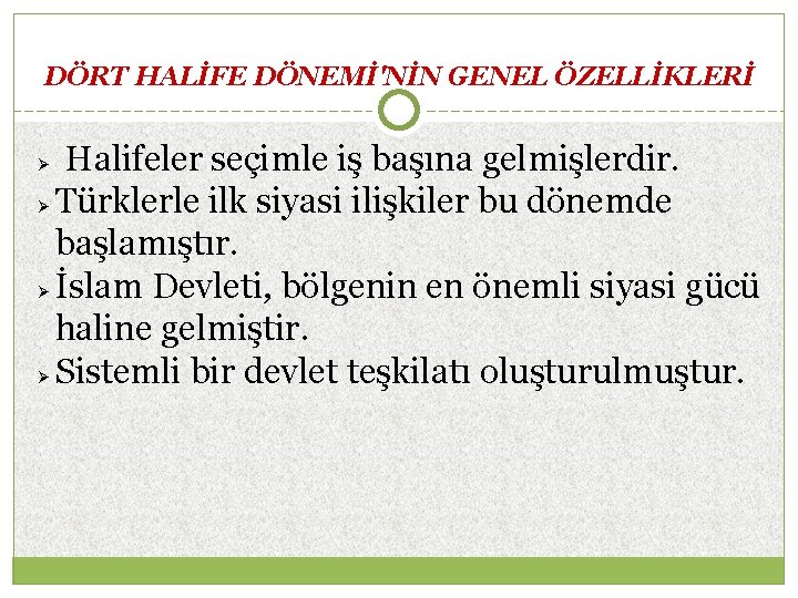 DÖRT HALİFE DÖNEMİ'NİN GENEL ÖZELLİKLERİ Halifeler seçimle iş başına gelmişlerdir. Türklerle ilk siyasi ilişkiler