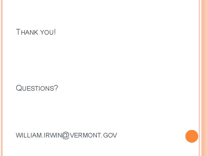 THANK YOU! QUESTIONS? WILLIAM. IRWIN@VERMONT. GOV 
