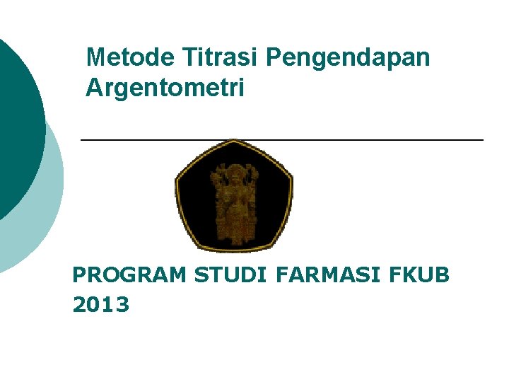 Metode Titrasi Pengendapan Argentometri PROGRAM STUDI FARMASI FKUB 2013 