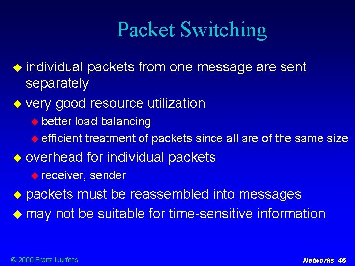 Packet Switching individual packets from one message are sent separately very good resource utilization