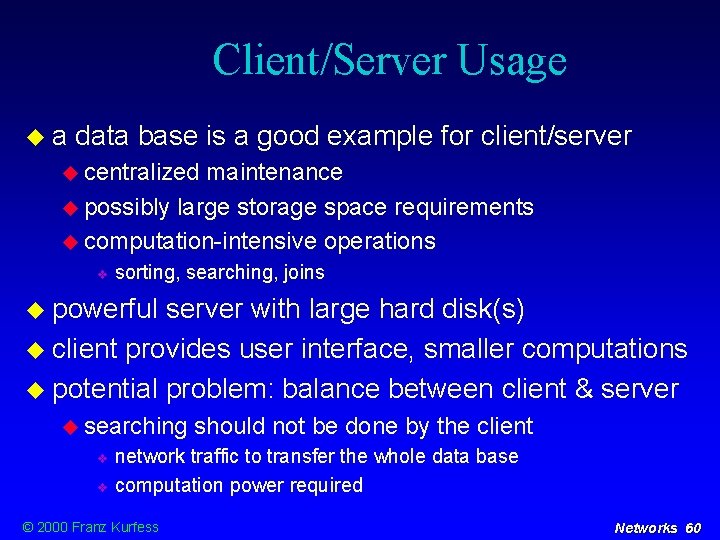 Client/Server Usage a data base is a good example for client/server centralized maintenance possibly