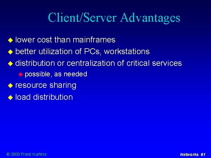 Client/Server Advantages lower cost than mainframes better utilization of PCs, workstations distribution or centralization