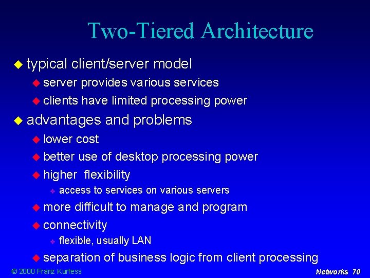 Two-Tiered Architecture typical client/server model server provides various services clients have limited processing power