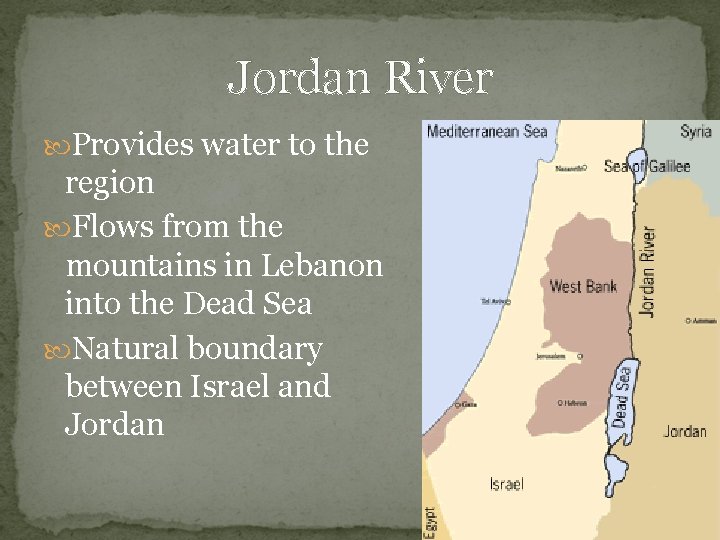 Jordan River Provides water to the region Flows from the mountains in Lebanon into