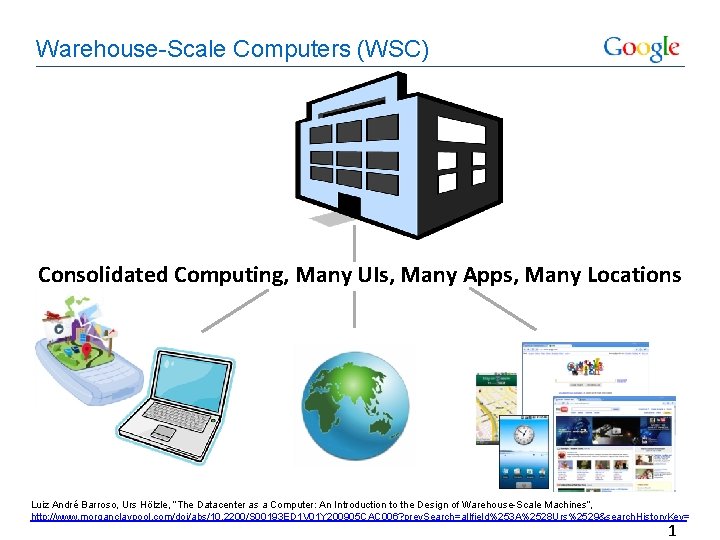 Warehouse-Scale Computers (WSC) Consolidated Computing, Many UIs, Many Apps, Many Locations Luiz André Barroso,