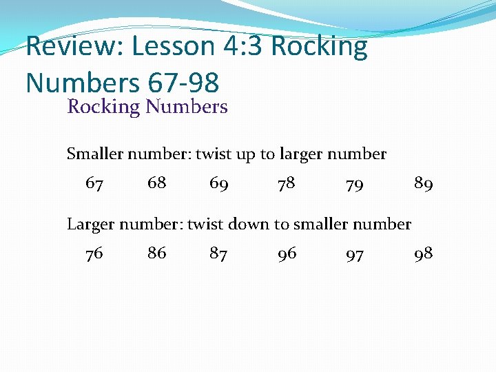 Review: Lesson 4: 3 Rocking Numbers 67 -98 Rocking Numbers Smaller number: twist up