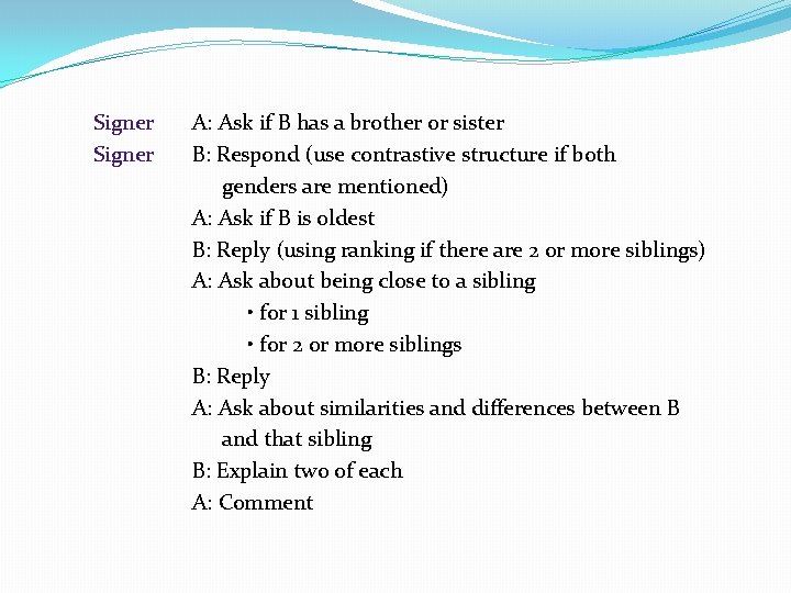 Signer A: Ask if B has a brother or sister B: Respond (use contrastive