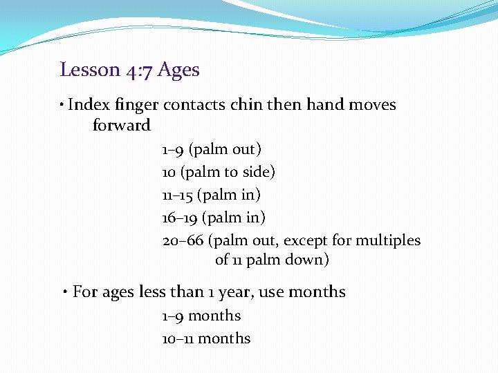 Lesson 4: 7 Ages • Index finger contacts chin then hand moves forward 1–
