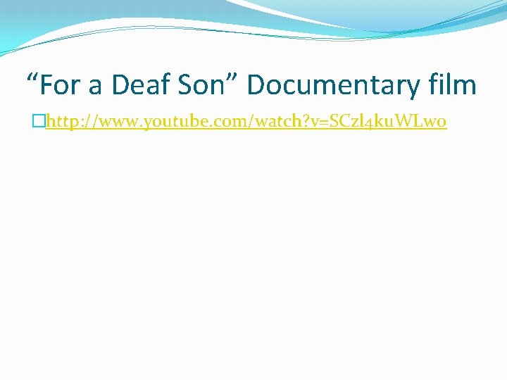 “For a Deaf Son” Documentary film �http: //www. youtube. com/watch? v=SCzl 4 ku. WLw