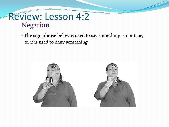 Review: Lesson 4: 2 Negation • The sign phrase below is used to say