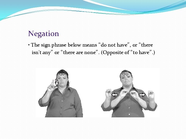 Negation • The sign phrase below means “do not have”, or “there isn’t any”