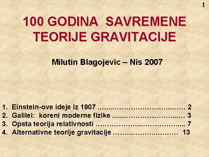 1 100 GODINA SAVREMENE TEORIJE GRAVITACIJE Milutin Blagojevic – Nis 2007 1. 2. 3.