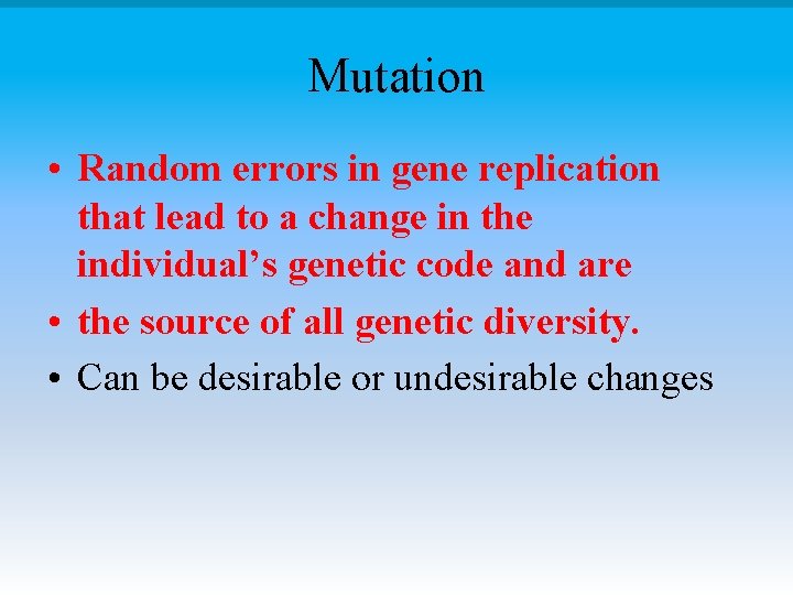 Mutation • Random errors in gene replication that lead to a change in the