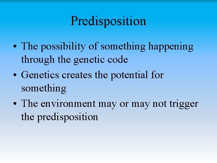 Predisposition • The possibility of something happening through the genetic code • Genetics creates