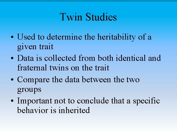 Twin Studies • Used to determine the heritability of a given trait • Data