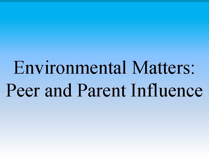 Environmental Matters: Peer and Parent Influence 