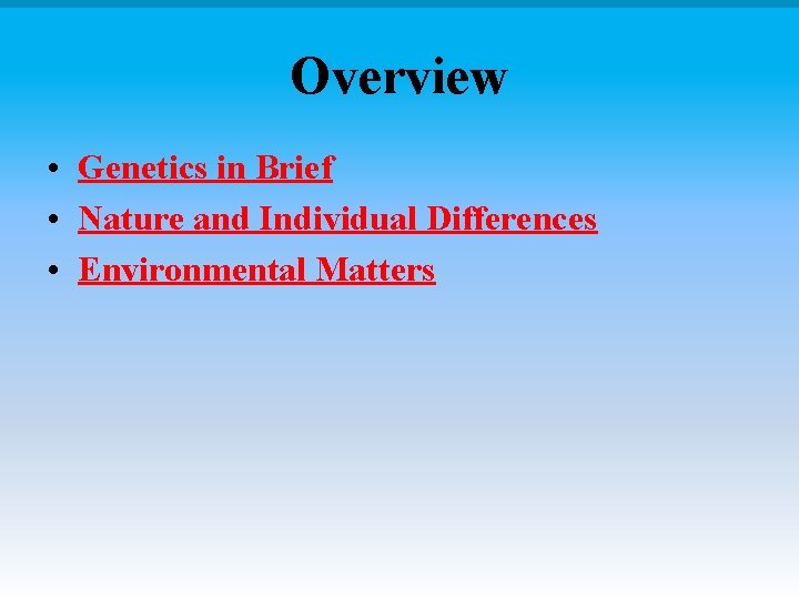 Overview • Genetics in Brief • Nature and Individual Differences • Environmental Matters 