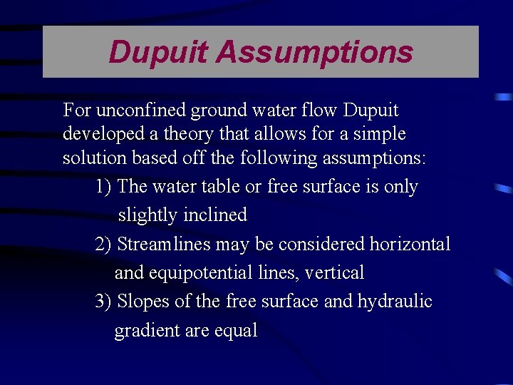 Dupuit Assumptions For unconfined ground water flow Dupuit developed a theory that allows for