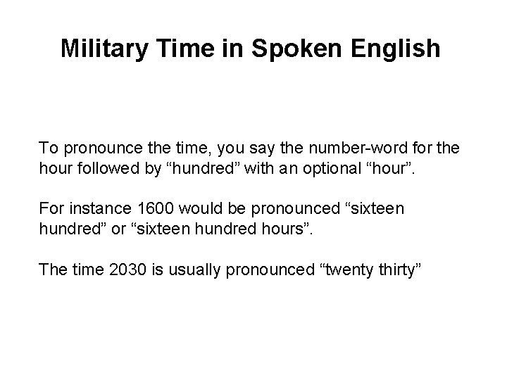 Military Time in Spoken English To pronounce the time, you say the number-word for