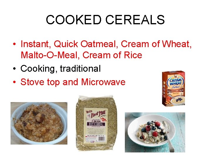 COOKED CEREALS • Instant, Quick Oatmeal, Cream of Wheat, Malto-O-Meal, Cream of Rice • COOKED CEREALS • Instant, Quick Oatmeal, Cream of Wheat, Malto-O-Meal, Cream of Rice •