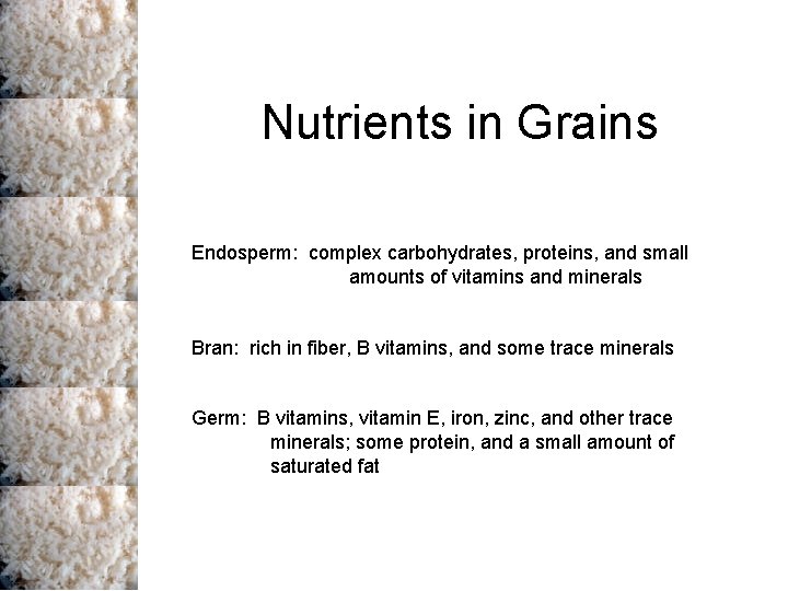 Nutrients in Grains Endosperm: complex carbohydrates, proteins, and small amounts of vitamins and minerals Nutrients in Grains Endosperm: complex carbohydrates, proteins, and small amounts of vitamins and minerals